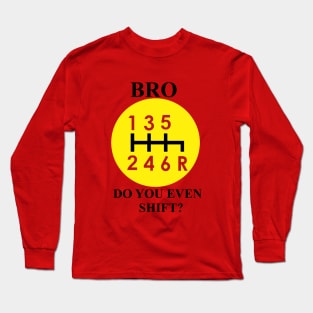 Bro, do you even shift? Long Sleeve T-Shirt